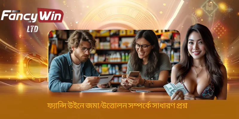 ফ্যান্সি উইনে জমা/উত্তোলন সম্পর্কে সাধারণ প্রশ্ন